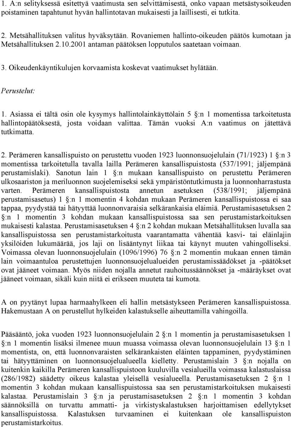 Oikeudenkäyntikulujen korvaamista koskevat vaatimukset hylätään. Perustelut: 1.