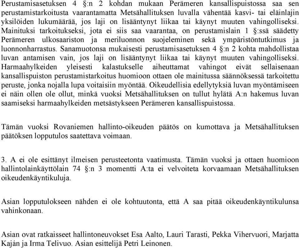 Mainituksi tarkoitukseksi, jota ei siis saa vaarantaa, on perustamislain 1 :ssä säädetty Perämeren ulkosaariston ja meriluonnon suojeleminen sekä ympäristöntutkimus ja luonnonharrastus.