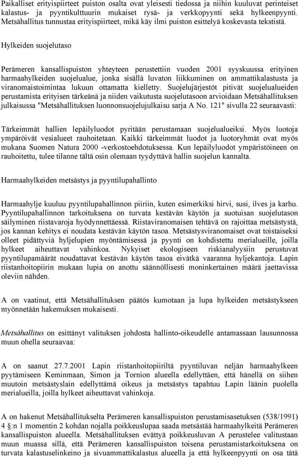 Hylkeiden suojelutaso Perämeren kansallispuiston yhteyteen perustettiin vuoden 2001 syyskuussa erityinen harmaahylkeiden suojelualue, jonka sisällä luvaton liikkuminen on ammattikalastusta ja