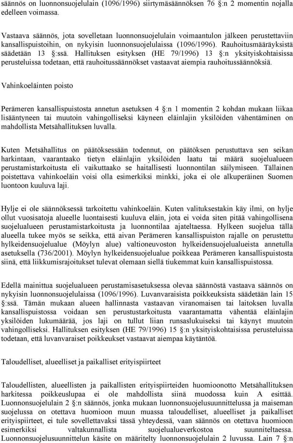 Hallituksen esityksen (HE 79/1996) 13 :n yksityiskohtaisissa perusteluissa todetaan, että rauhoitussäännökset vastaavat aiempia rauhoitussäännöksiä.