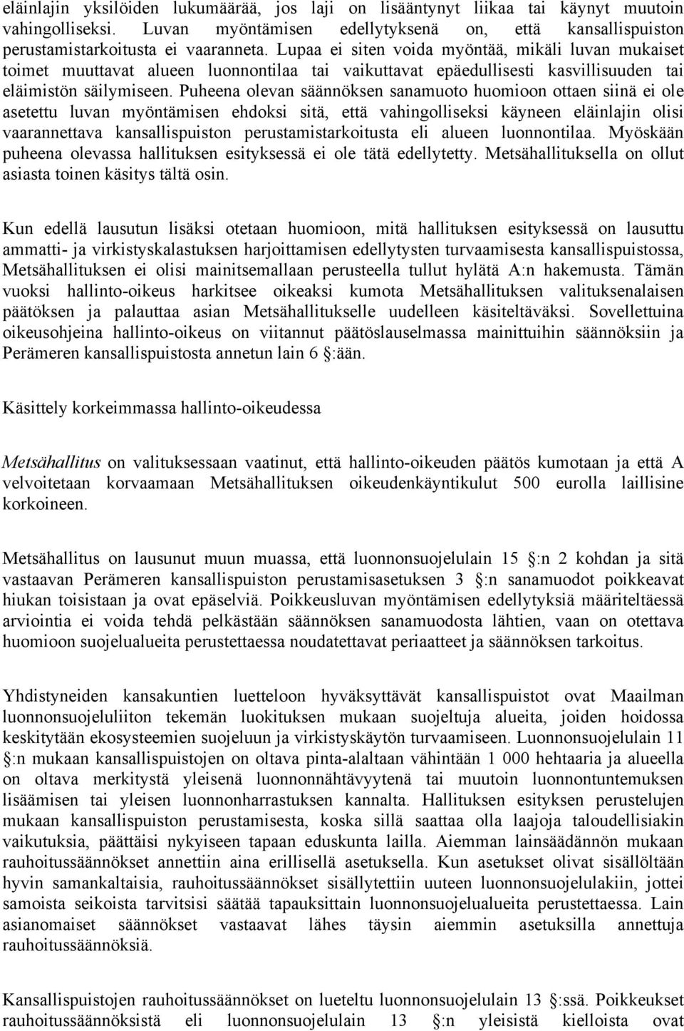 Puheena olevan säännöksen sanamuoto huomioon ottaen siinä ei ole asetettu luvan myöntämisen ehdoksi sitä, että vahingolliseksi käyneen eläinlajin olisi vaarannettava kansallispuiston