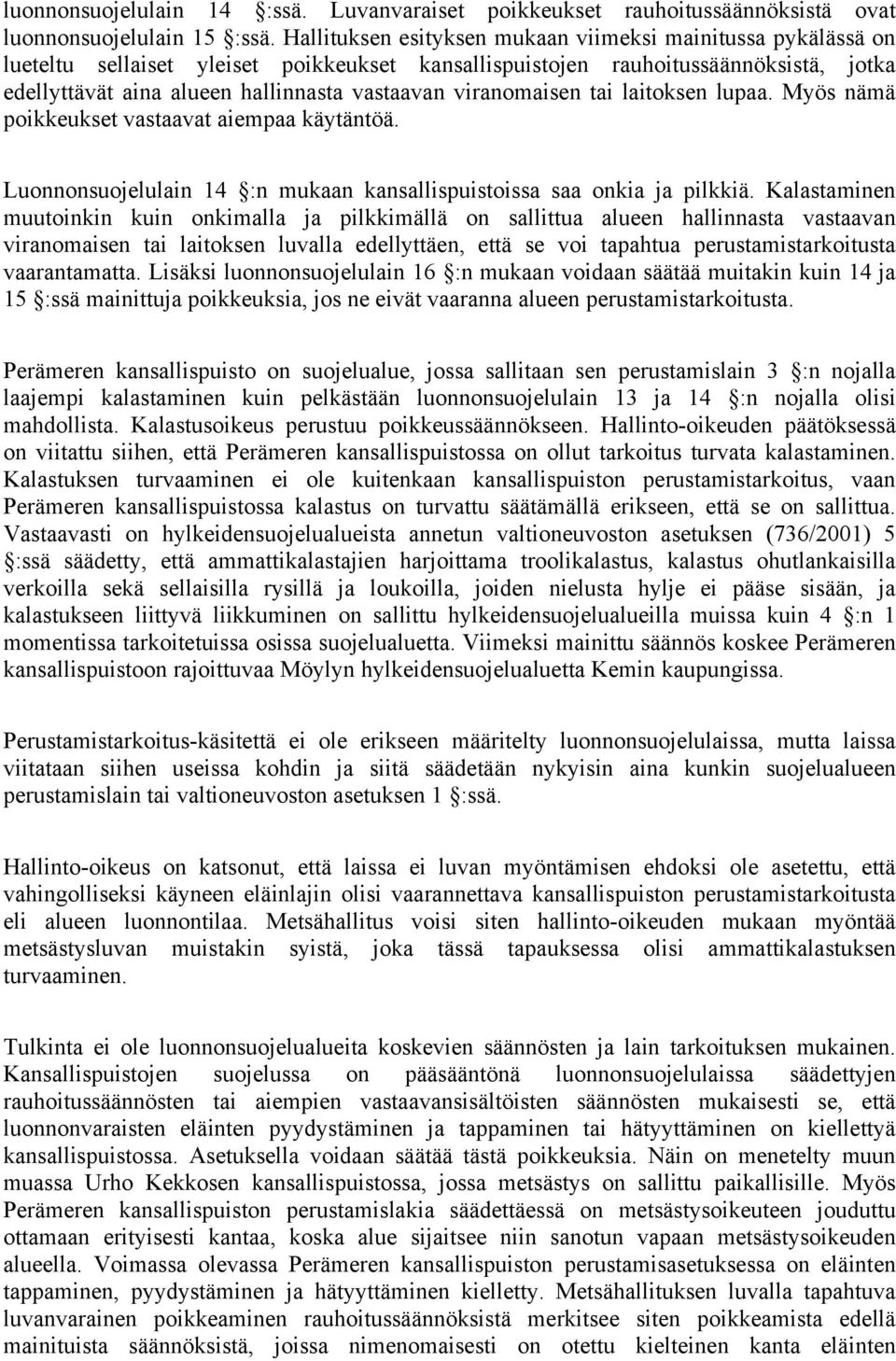 viranomaisen tai laitoksen lupaa. Myös nämä poikkeukset vastaavat aiempaa käytäntöä. Luonnonsuojelulain 14 :n mukaan kansallispuistoissa saa onkia ja pilkkiä.