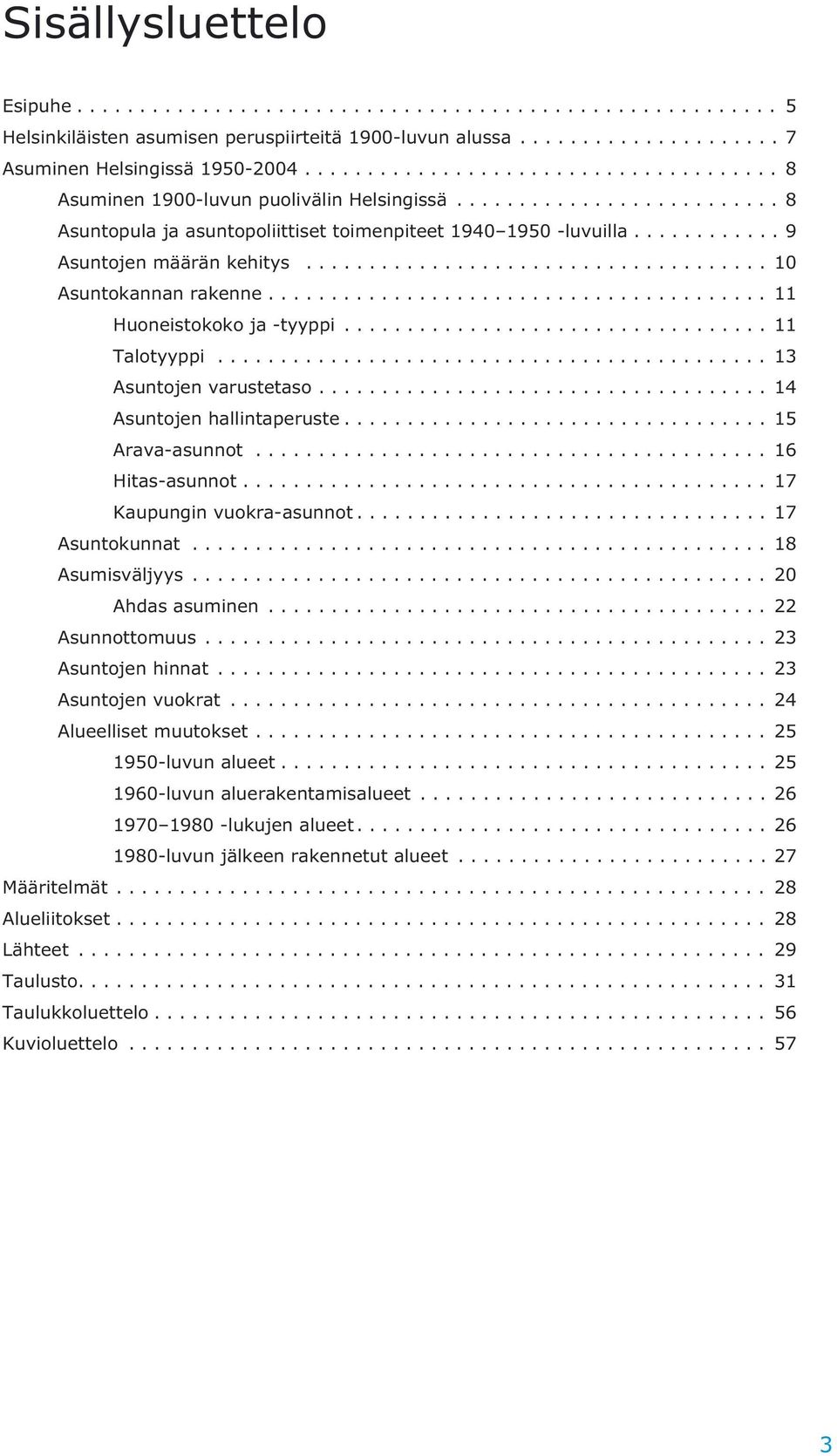 .. 14 Asuntojen hallintaperuste... 15 Arava-asunnot... 16 Hitas-asunnot... 17 Kaupungin vuokra-asunnot... 17 Asuntokunnat... 18 Asumisväljyys... 2 Ahdas asuminen... 22 Asunnottomuus.