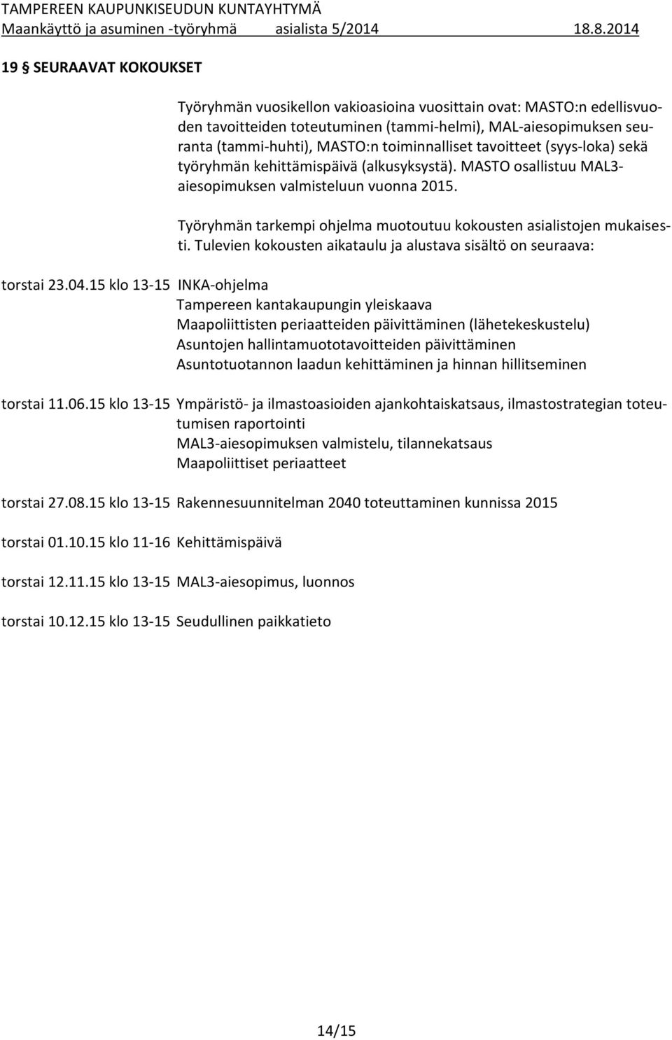 Työryhmän tarkempi ohjelma muotoutuu kokousten asialistojen mukaisesti. Tulevien kokousten aikataulu ja alustava sisältö on seuraava: torstai 23.04.