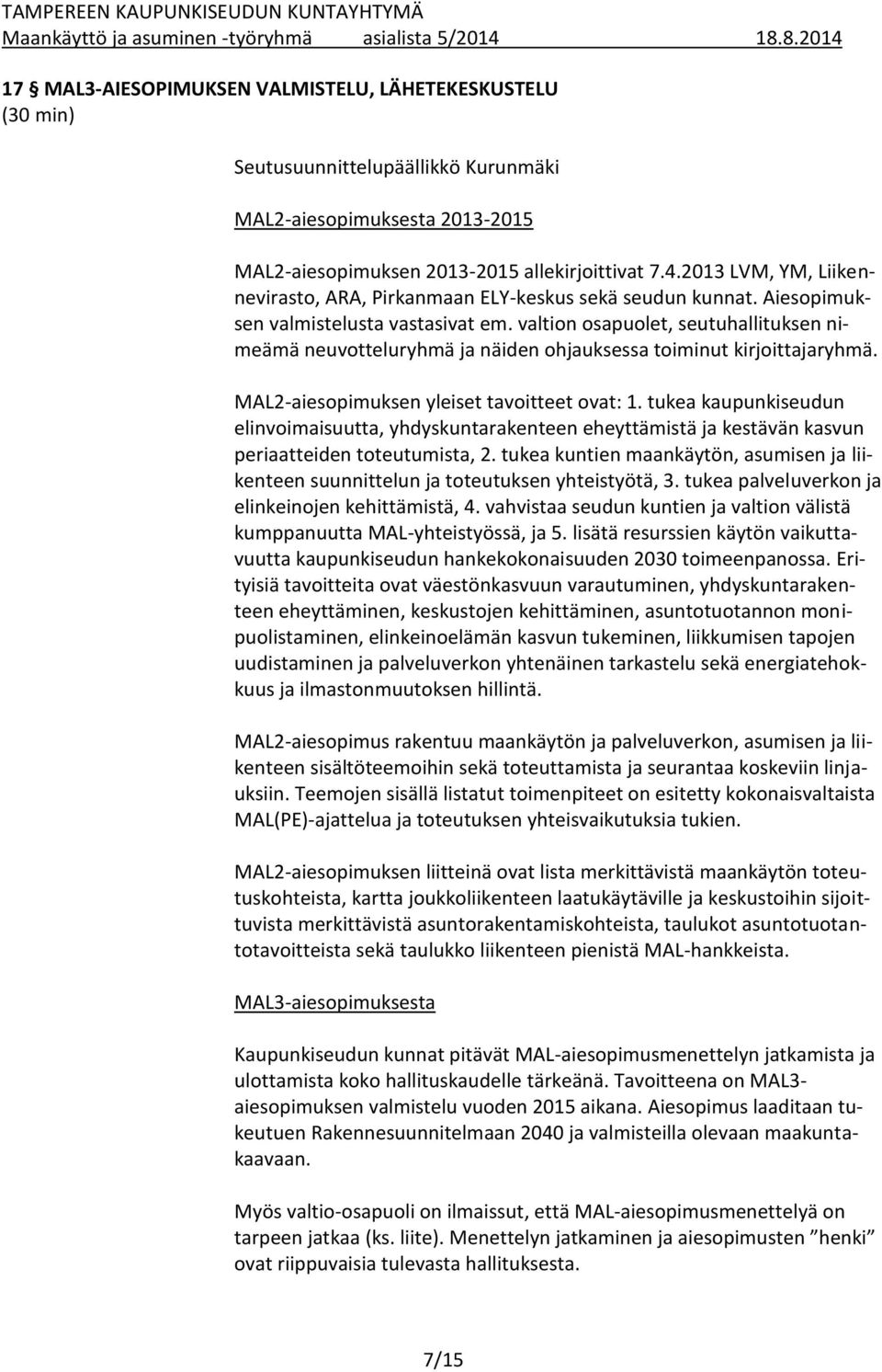 valtion osapuolet, seutuhallituksen nimeämä neuvotteluryhmä ja näiden ohjauksessa toiminut kirjoittajaryhmä. MAL2-aiesopimuksen yleiset tavoitteet ovat: 1.