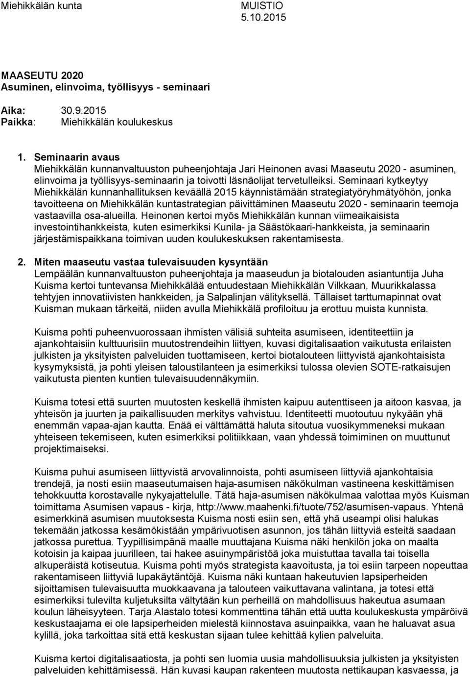 Seminaari kytkeytyy Miehikkälän kunnanhallituksen keväällä 2015 käynnistämään strategiatyöryhmätyöhön, jonka tavoitteena on Miehikkälän kuntastrategian päivittäminen Maaseutu 2020 - seminaarin