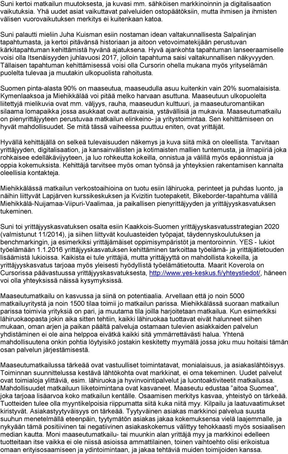 Suni palautti mieliin Juha Kuisman esiin nostaman idean valtakunnallisesta Salpalinjan tapahtumasta, ja kertoi pitävänsä historiaan ja aitoon vetovoimatekijään perustuvan kärkitapahtuman kehittämistä