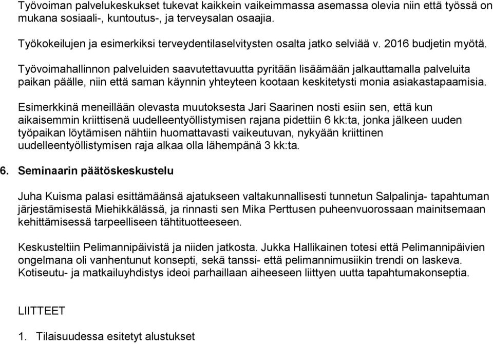 Työvoimahallinnon palveluiden saavutettavuutta pyritään lisäämään jalkauttamalla palveluita paikan päälle, niin että saman käynnin yhteyteen kootaan keskitetysti monia asiakastapaamisia.