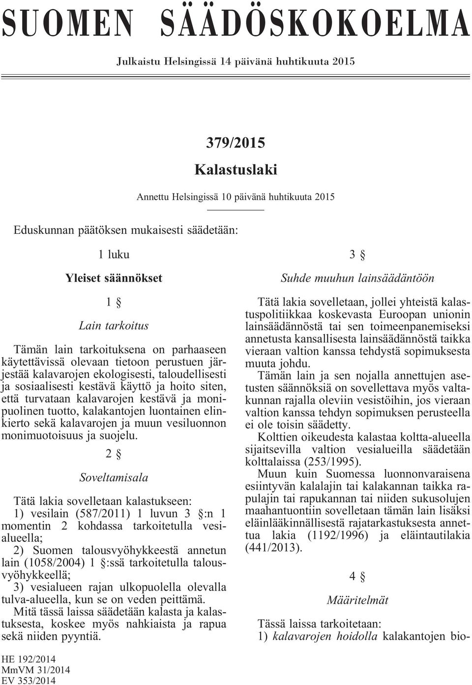 siten, että turvataan kalavarojen kestävä ja monipuolinen tuotto, kalakantojen luontainen elinkierto sekä kalavarojen ja muun vesiluonnon monimuotoisuus ja suojelu.