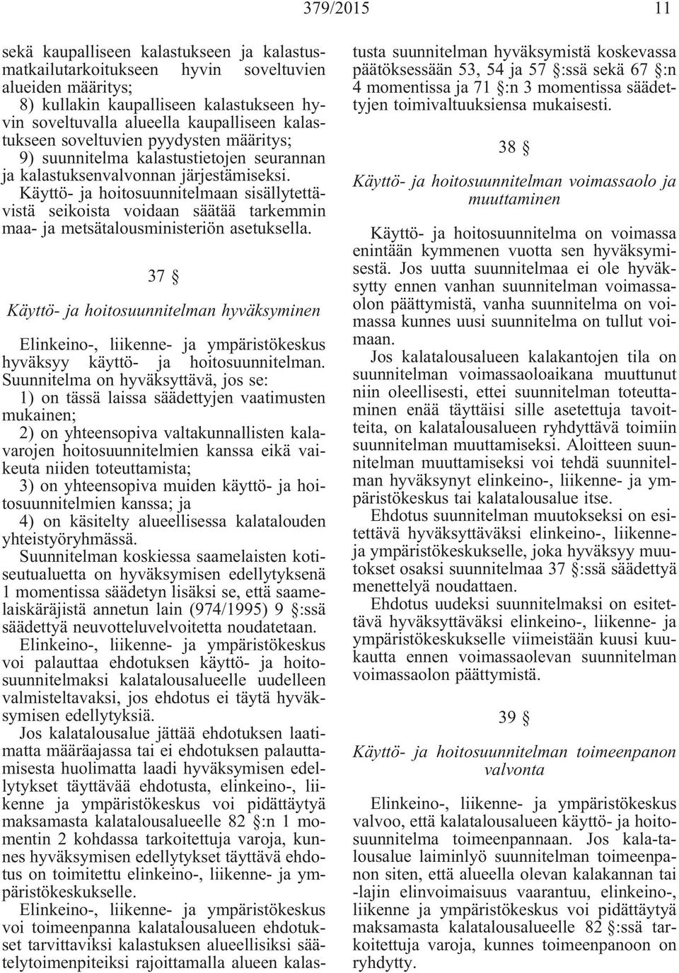 Käyttö- ja hoitosuunnitelmaan sisällytettävistä seikoista voidaan säätää tarkemmin maa- ja metsätalousministeriön asetuksella.