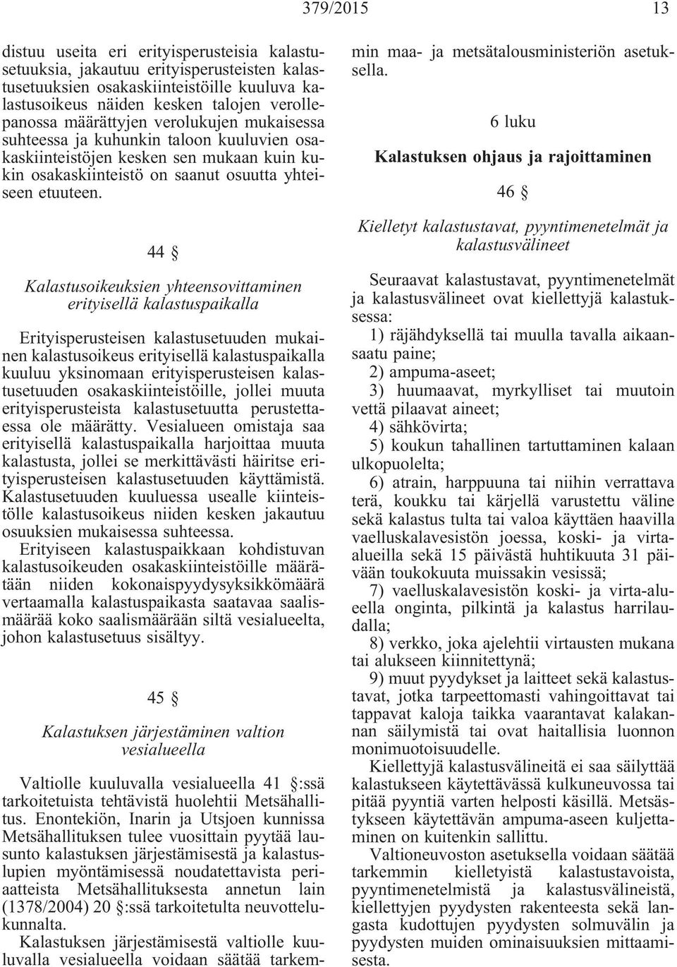 44 Kalastusoikeuksien yhteensovittaminen erityisellä kalastuspaikalla Erityisperusteisen kalastusetuuden mukainen kalastusoikeus erityisellä kalastuspaikalla kuuluu yksinomaan erityisperusteisen