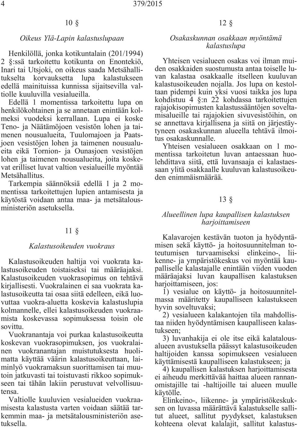 Edellä 1 momentissa tarkoitettu lupa on henkilökohtainen ja se annetaan enintään kolmeksi vuodeksi kerrallaan.