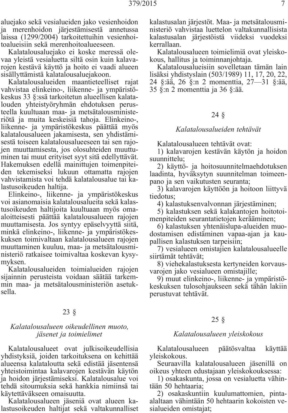 Kalatalousalueiden maantieteelliset rajat vahvistaa elinkeino-, liikenne- ja ympäristökeskus 33 :ssä tarkoitetun alueellisen kalatalouden yhteistyöryhmän ehdotuksen perusteella kuultuaan maa- ja