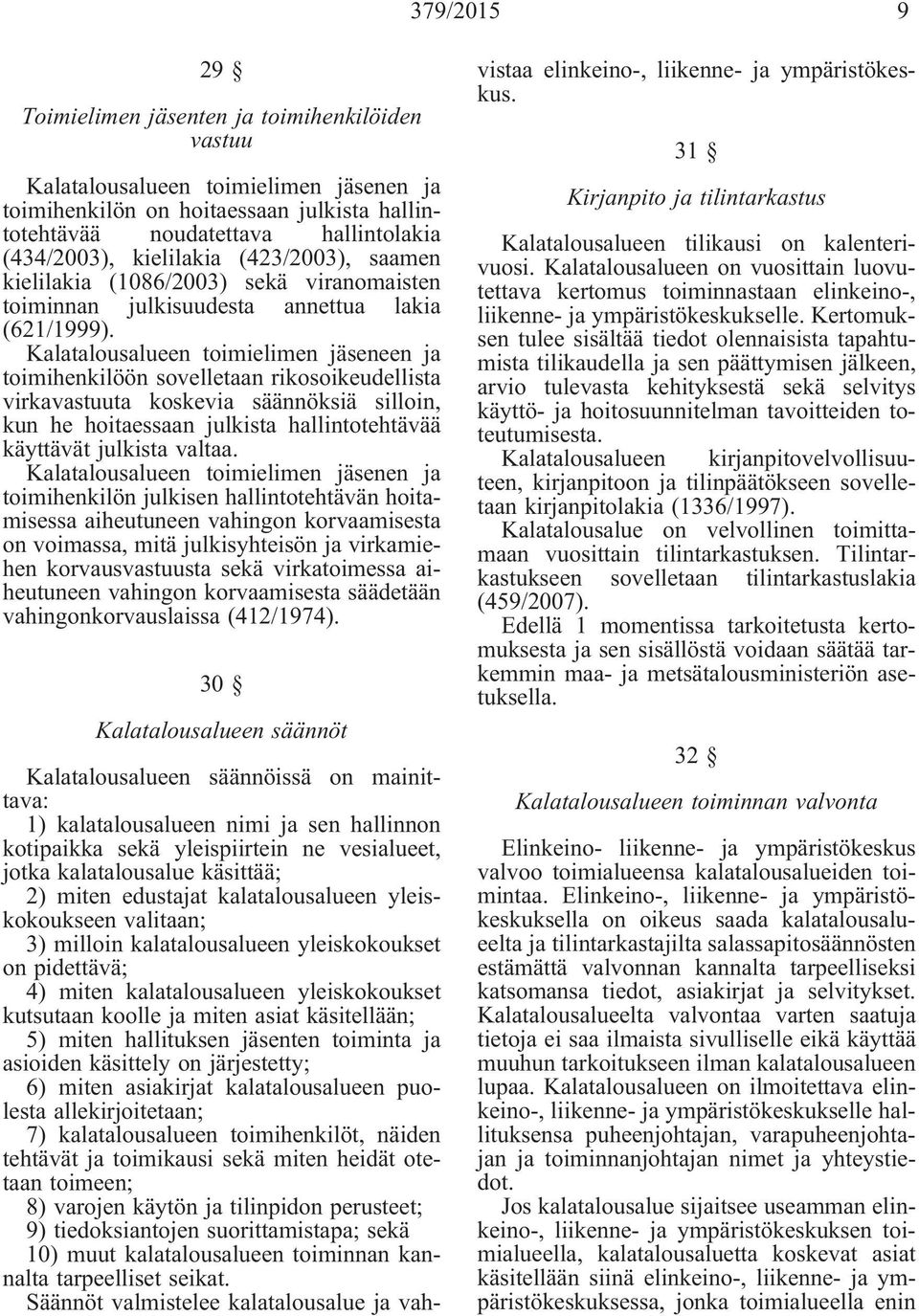 Kalatalousalueen toimielimen jäseneen ja toimihenkilöön sovelletaan rikosoikeudellista virkavastuuta koskevia säännöksiä silloin, kun he hoitaessaan julkista hallintotehtävää käyttävät julkista