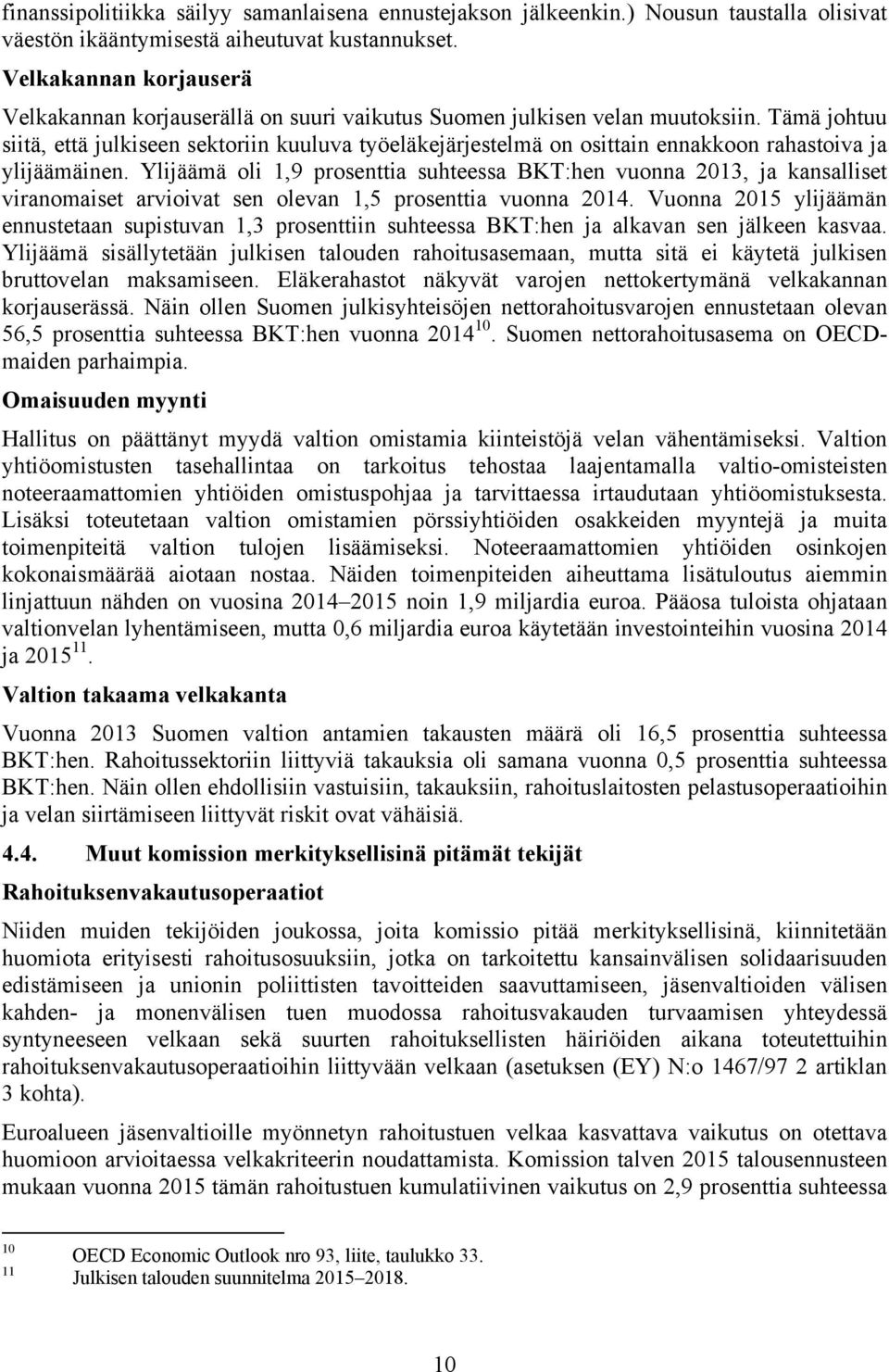 Tämä johuu siiä, eä julkiseen sekoriin kuuluva yöeläkejärjeselmä on osiain ennakkoon rahasoiva ja ylijäämäinen.