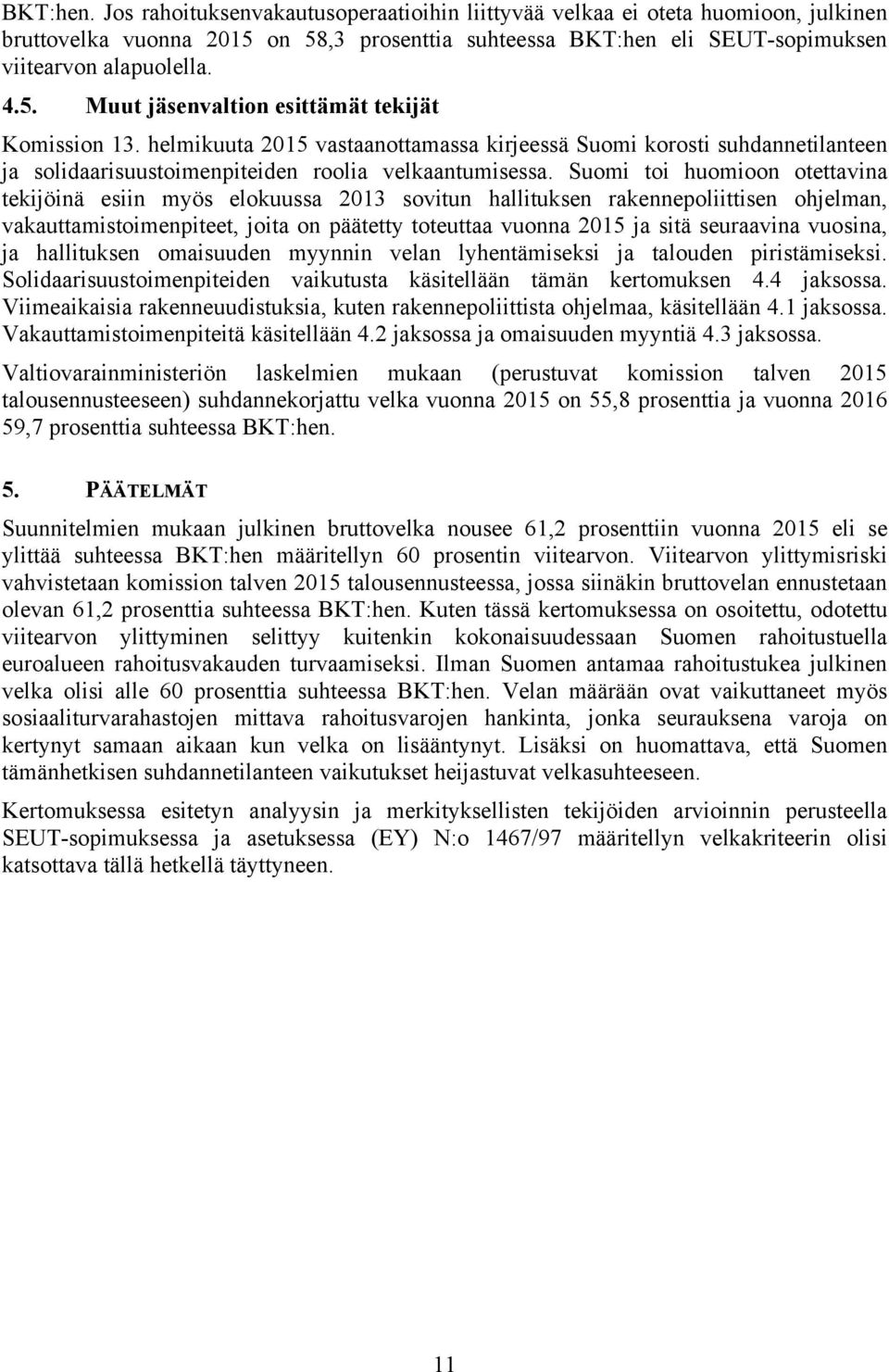 Suomi oi huomioon oeavina ekijöinä esiin myös elokuussa 203 soviun halliuksen rakennepoliiisen ohjelman, vakauamisoimenpiee, joia on pääey oeuaa vuonna 205 ja siä seuraavina vuosina, ja halliuksen