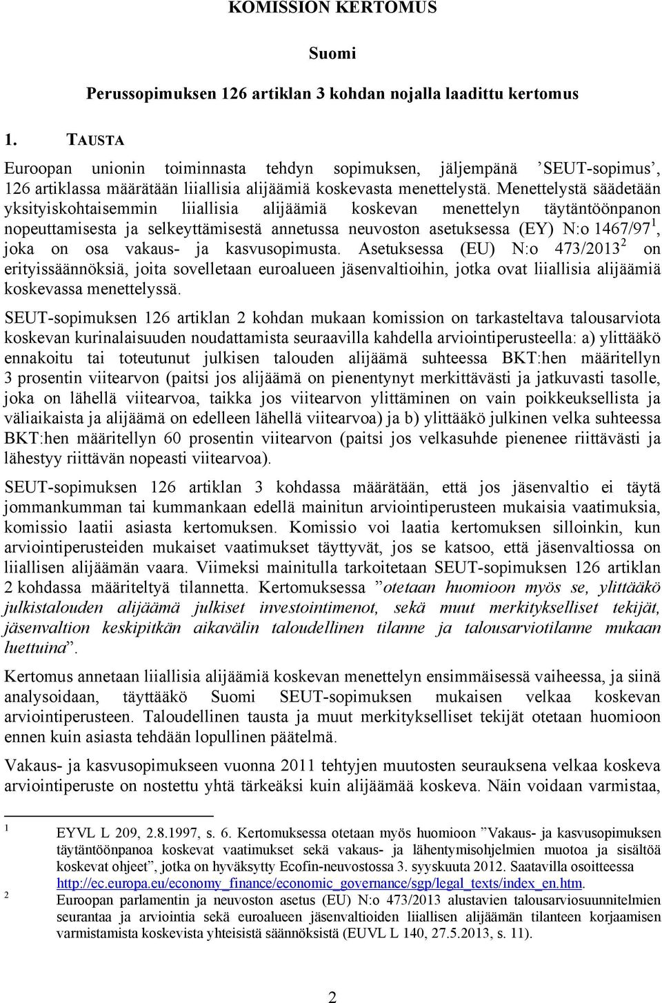 Meneelysä säädeään yksiyiskohaisemmin liiallisia alijäämiä koskevan meneelyn äyänöönpanon nopeuamisesa ja selkeyämisesä anneussa neuvoson aseuksessa (E) N:o 467/97, joka on osa vakaus- ja