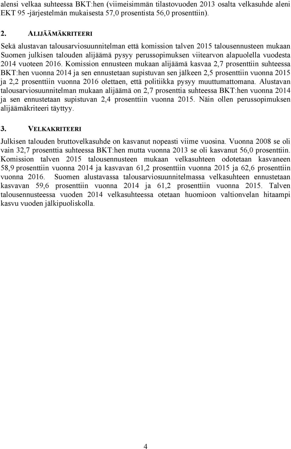 ALIJÄÄMÄKRITEERI Sekä alusavan alousarviosuunnielman eä komission alven 205 alousennuseen mukaan Suomen julkisen alouden alijäämä pysyy perussopimuksen viiearvon alapuolella vuodesa 204 vuoeen 206.