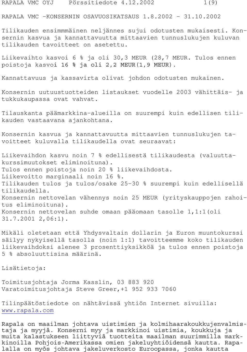 Tulos ennen poistoja kasvoi 16 % ja oli 2,2 MEUR(1,9 MEUR). Kannattavuus ja kassavirta olivat johdon odotusten mukainen.