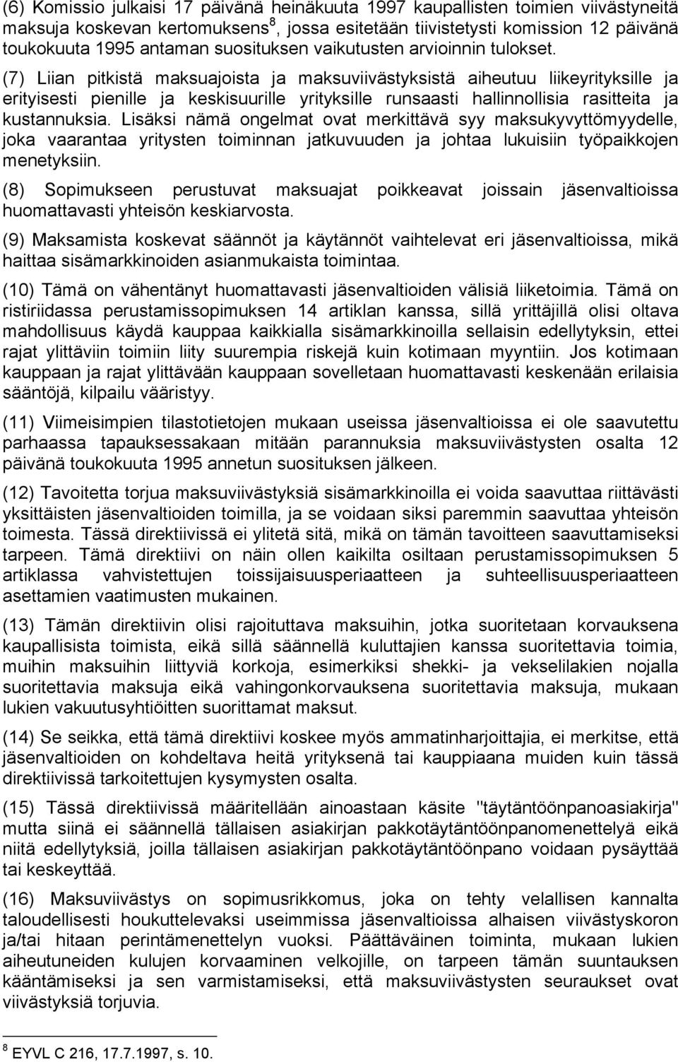 (7) Liian pitkistä maksuajoista ja maksuviivästyksistä aiheutuu liikeyrityksille ja erityisesti pienille ja keskisuurille yrityksille runsaasti hallinnollisia rasitteita ja kustannuksia.