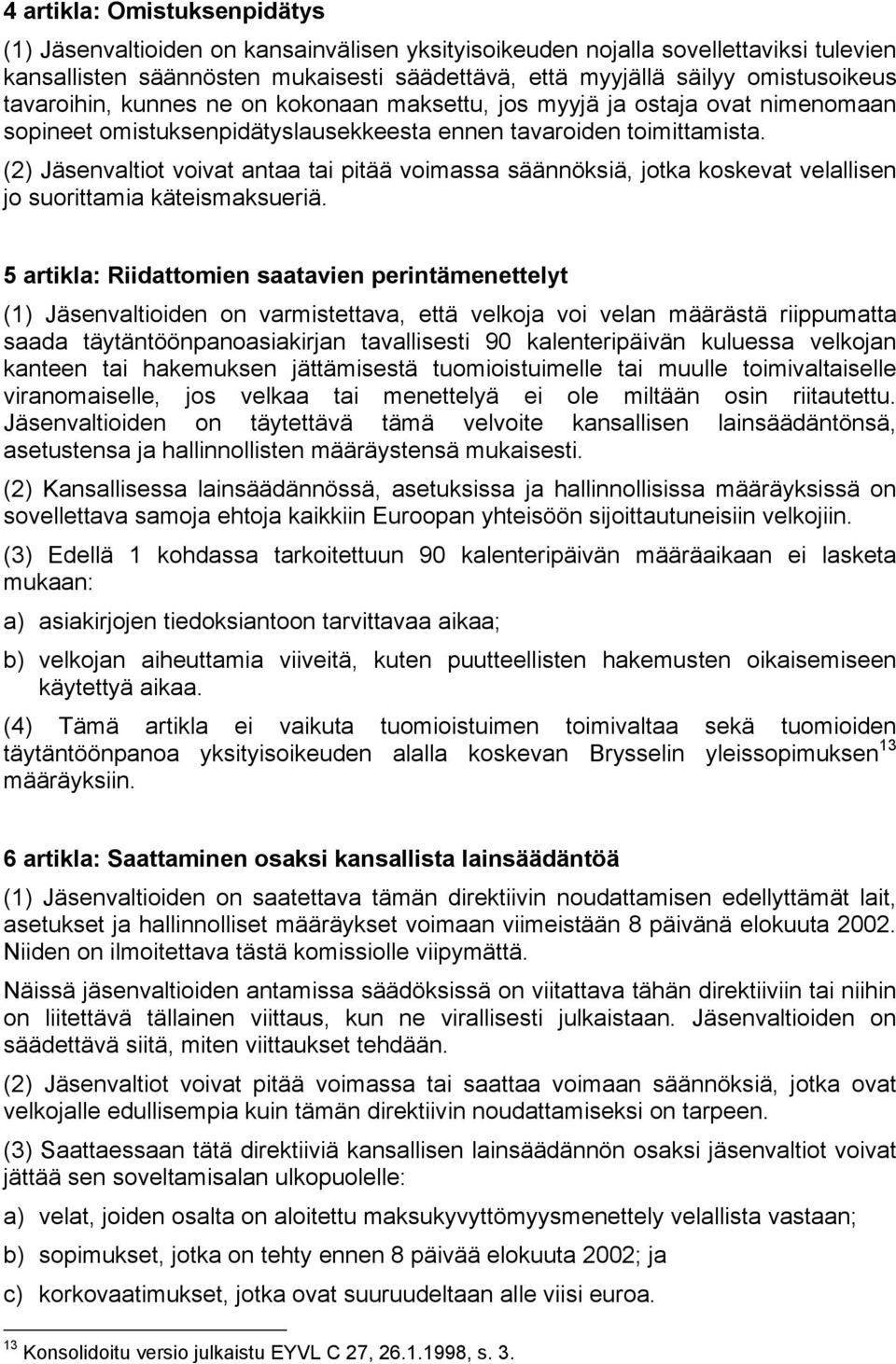 (2) Jäsenvaltiot voivat antaa tai pitää voimassa säännöksiä, jotka koskevat velallisen jo suorittamia käteismaksueriä.