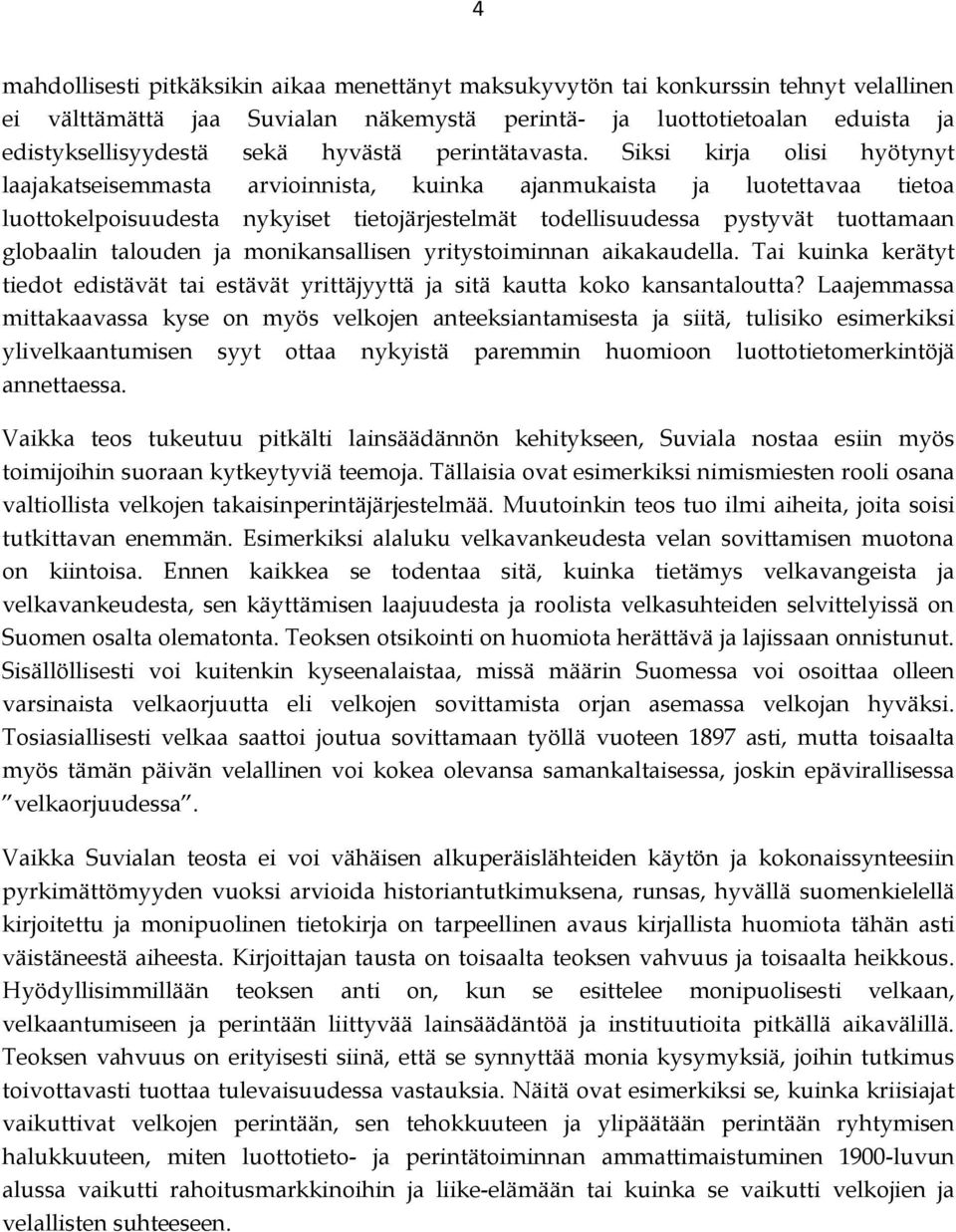 Siksi kirja olisi hyötynyt laajakatseisemmasta arvioinnista, kuinka ajanmukaista ja luotettavaa tietoa luottokelpoisuudesta nykyiset tietojärjestelmät todellisuudessa pystyvät tuottamaan globaalin