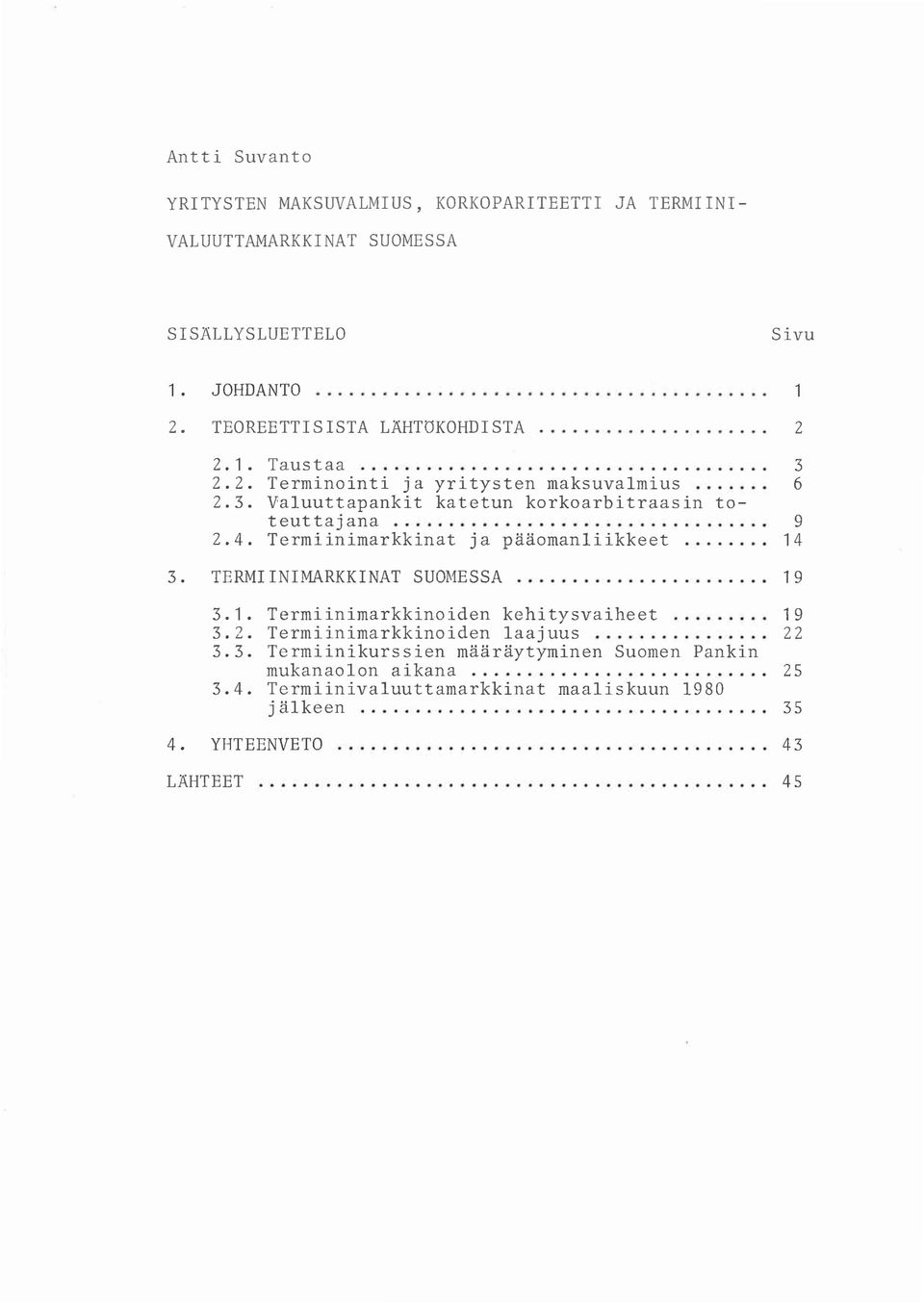 4. Termiinimarkkinat ja paaoman1iikkeet 14 3. TERMIINlMARKKINAT SUOMESSA 19 3.1. Termiinimarkkinoiden kehitysvaiheet 19 3.2.