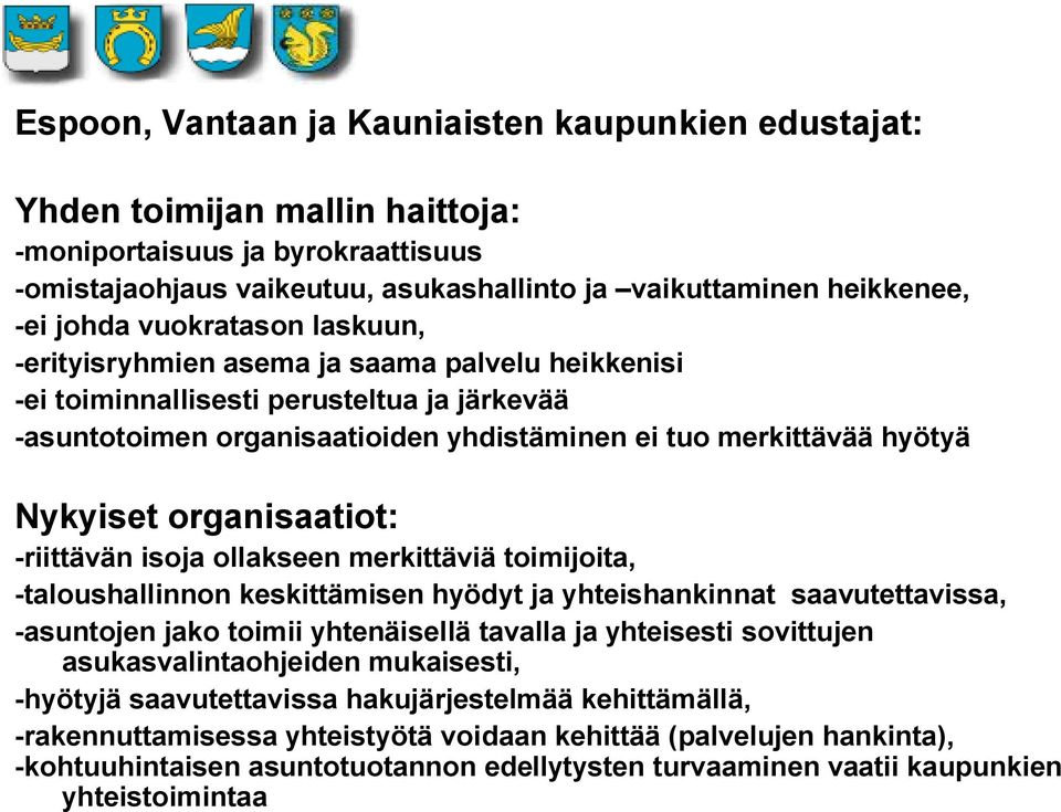 organisaatiot: -riittävän isoja ollakseen merkittäviä toimijoita, -taloushallinnon keskittämisen hyödyt ja yhteishankinnat saavutettavissa, -asuntojen jako toimii yhtenäisellä tavalla ja yhteisesti