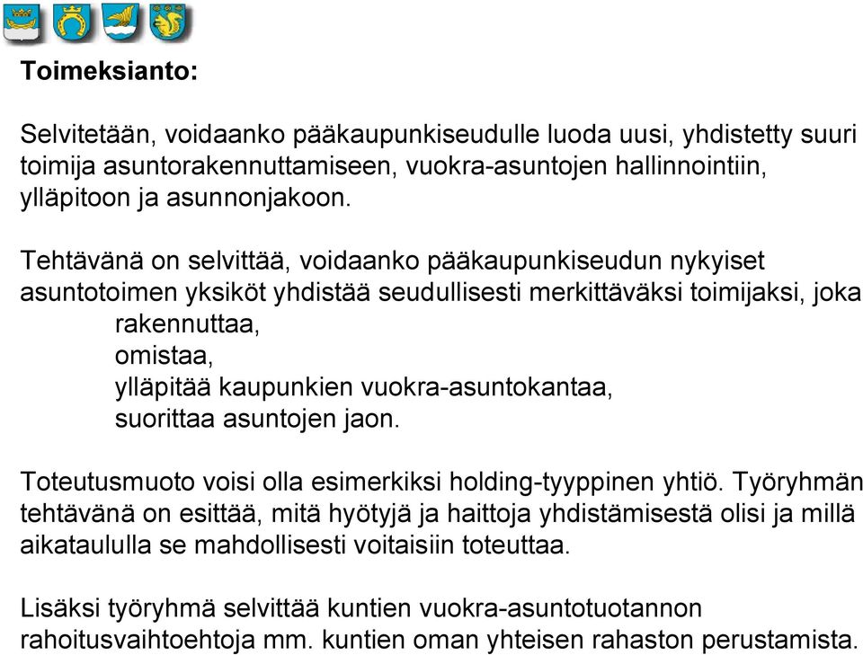 vuokra-asuntokantaa, suorittaa asuntojen jaon. Toteutusmuoto voisi olla esimerkiksi holding-tyyppinen yhtiö.