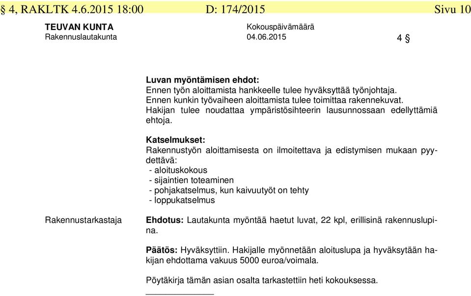 Katselmukset: Rakennustyön aloittamisesta on ilmoitettava ja edistymisen mukaan pyydettävä: - aloituskokous - sijaintien toteaminen - pohjakatselmus, kun kaivuutyöt on tehty - loppukatselmus