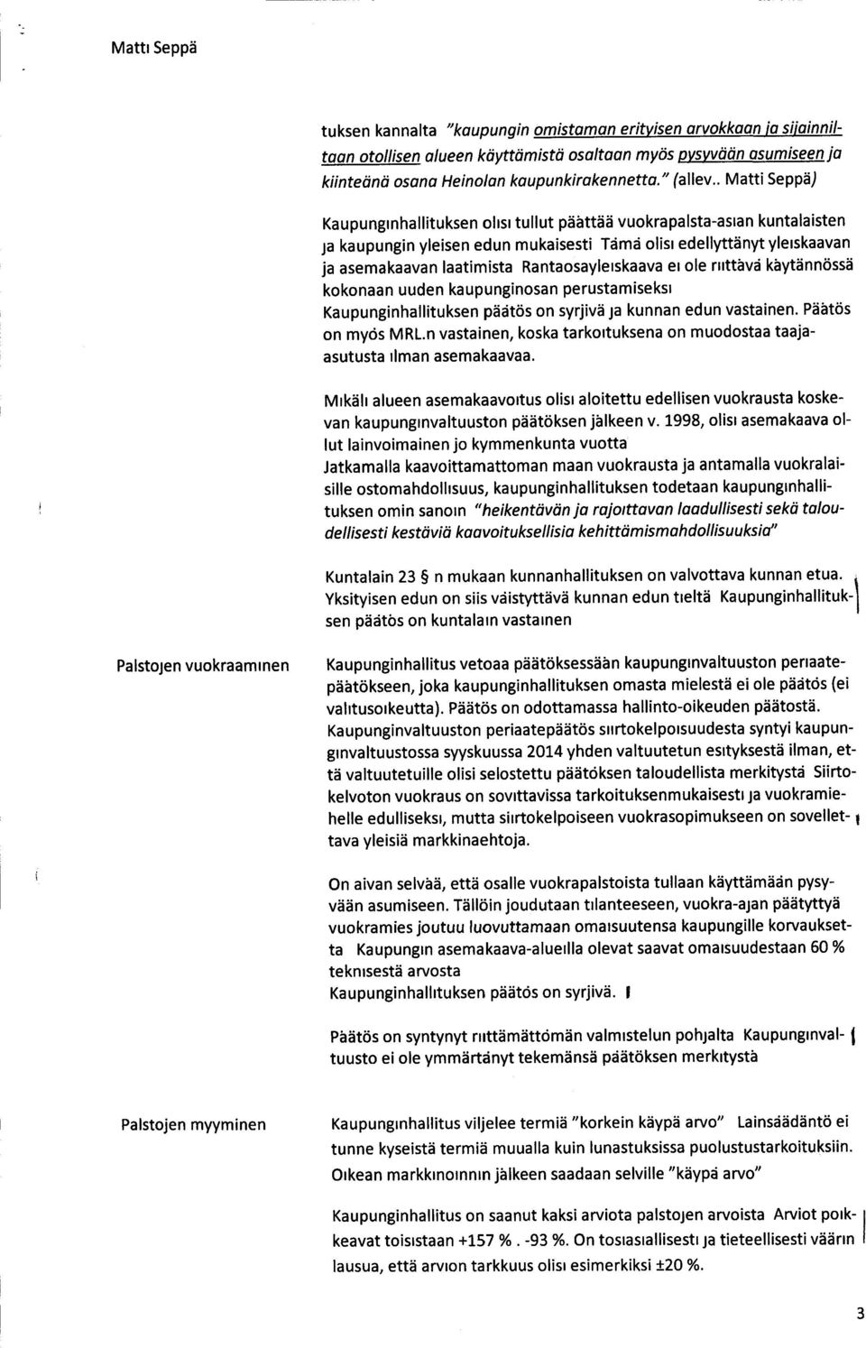 Rantaosayleiskaava ei ole riittävä käytännössä kokonaan uuden kaupunginosan perustamiseksi Kaupunginhallituksen päätös on syrjivä ja kunnan edun vastainen. Päätös on myös MRL.