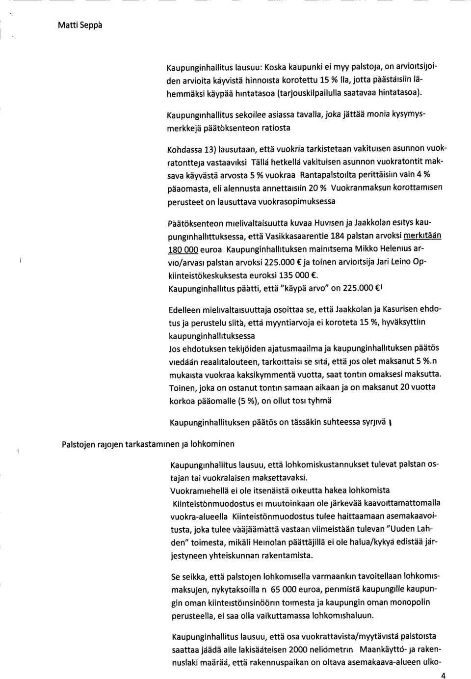 Kaupunginhallitus sekoilee asiassa tavalla, joka jättää monia kysymysmerkkejä päätöksenteon ratiosta Kohdassa 13) lausutaan, että vuokria tarkistetaan vakituisen asunnon vuokratontteja vastaaviksi