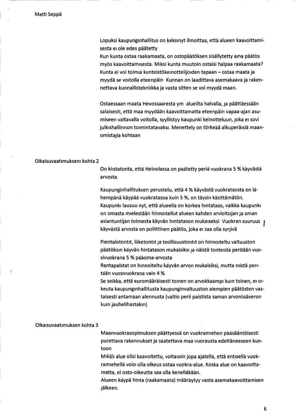 Kunta ei voi toimia kiinteistökeinottelijoiden tapaan - ostaa maata ja myydä se voitolla eteenpäin Kunnan on laadittava asemakaava ja rakennettava kunnallistekniikka ja vasta sitten se voi myydä maan.