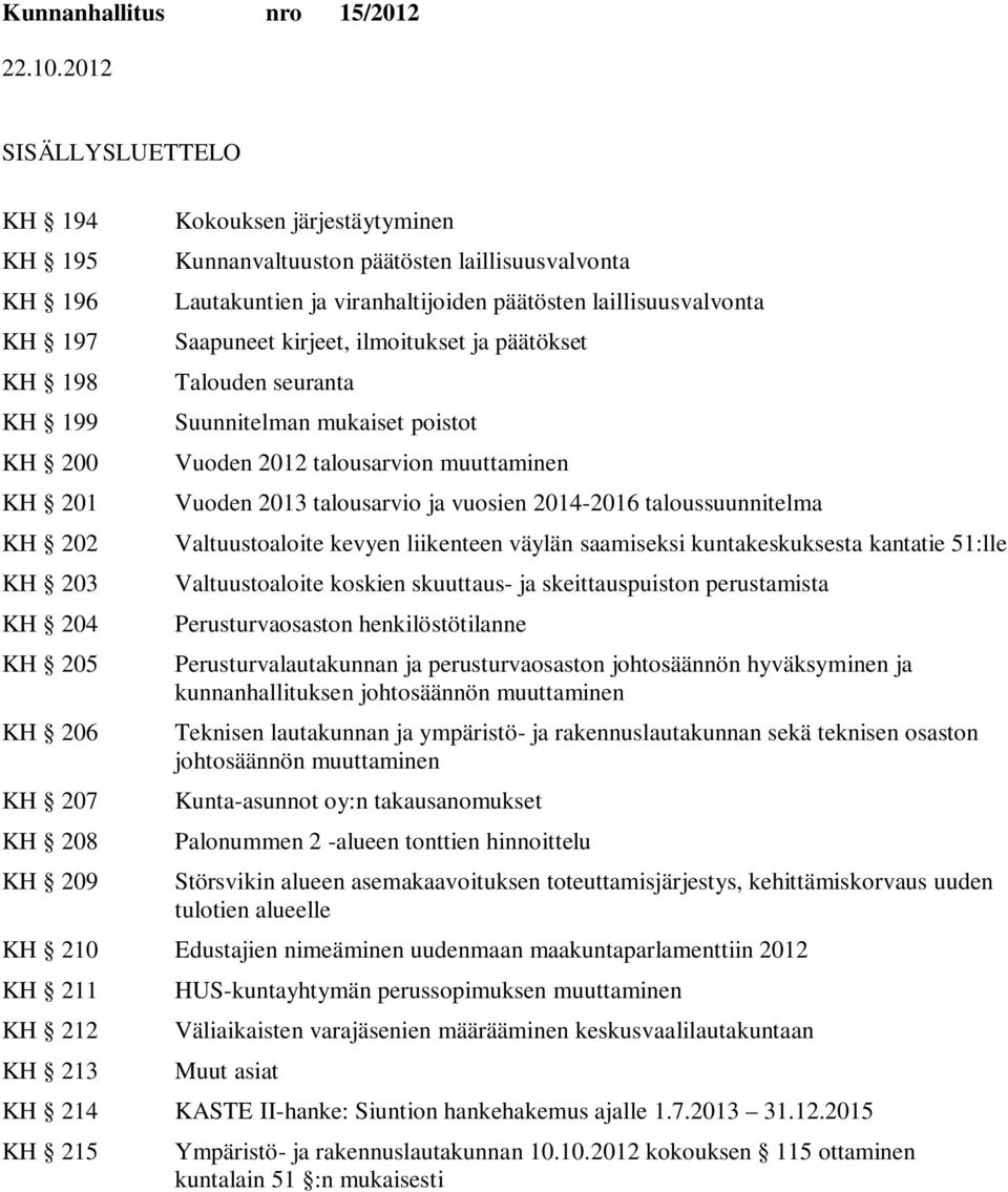 muuttaminen Vuoden 2013 talousarvio ja vuosien 2014-2016 taloussuunnitelma Valtuustoaloite kevyen liikenteen väylän saamiseksi kuntakeskuksesta kantatie 51:lle Valtuustoaloite koskien skuuttaus- ja