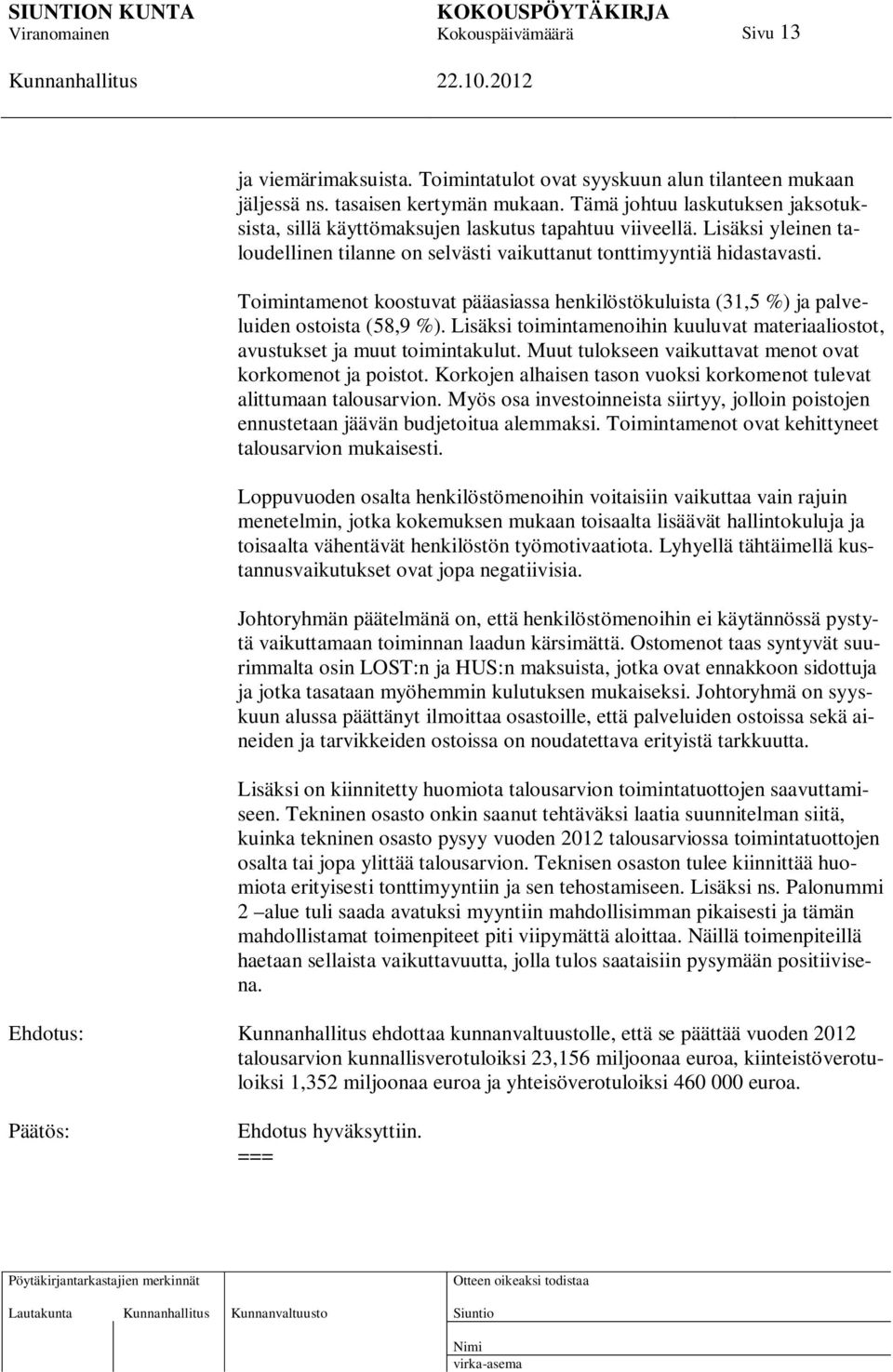 Toimintamenot koostuvat pääasiassa henkilöstökuluista (31,5 %) ja palveluiden ostoista (58,9 %). Lisäksi toimintamenoihin kuuluvat materiaaliostot, avustukset ja muut toimintakulut.