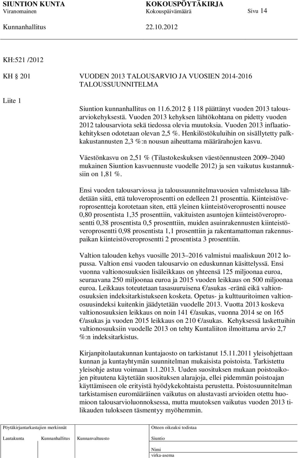 Henkilöstökuluihin on sisällytetty palkkakustannusten 2,3 %:n nousun aiheuttama määrärahojen kasvu.