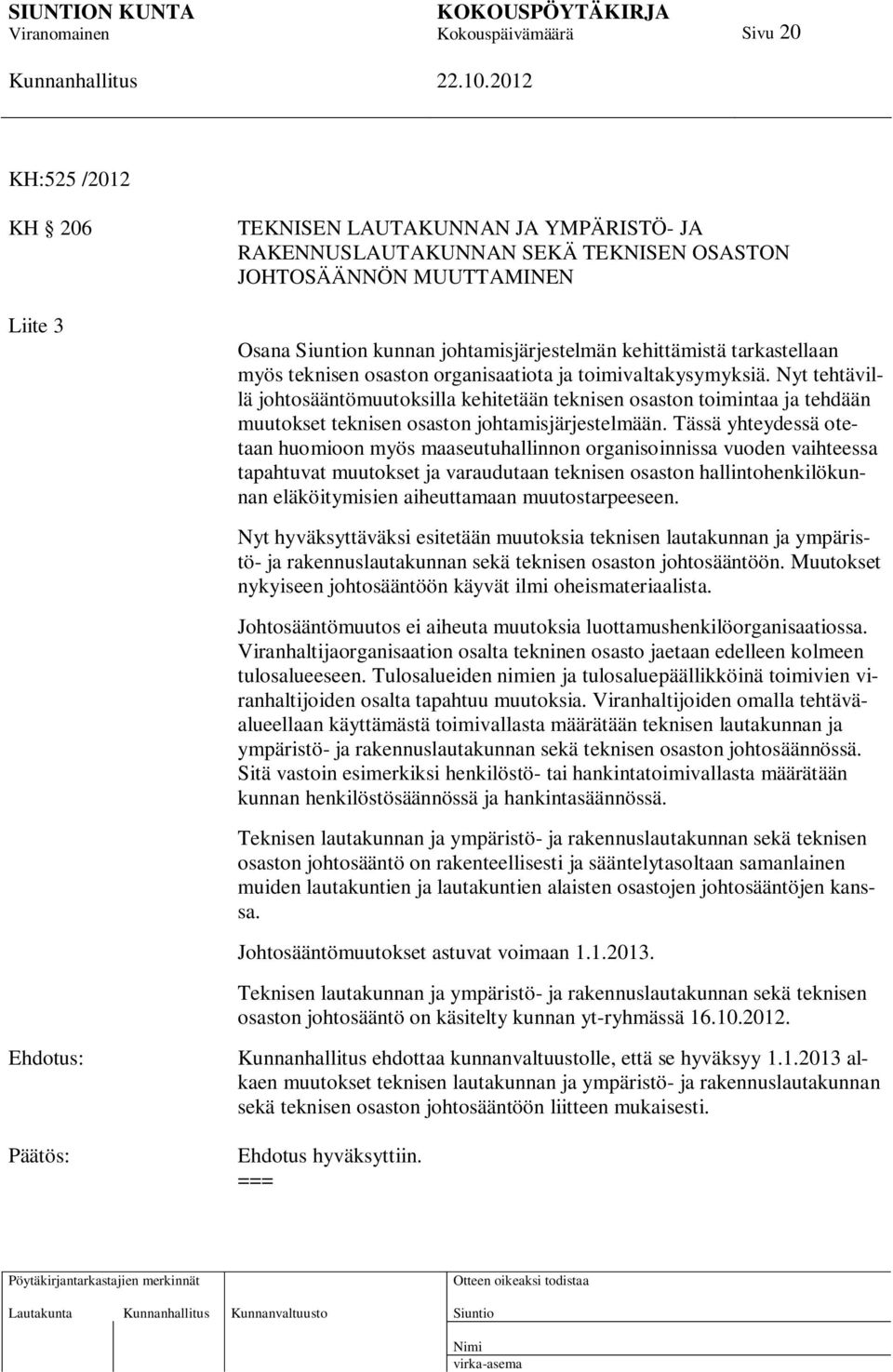 Nyt tehtävillä johtosääntömuutoksilla kehitetään teknisen osaston toimintaa ja tehdään muutokset teknisen osaston johtamisjärjestelmään.