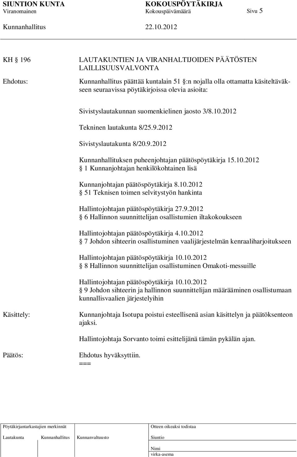 10.2012 51 Teknisen toimen selvitystyön hankinta Hallintojohtajan päätöspöytäkirja 27.9.2012 6 Hallinnon suunnittelijan osallistumien iltakokoukseen Hallintojohtajan päätöspöytäkirja 4.10.2012 7 Johdon sihteerin osallistuminen vaalijärjestelmän kenraaliharjoitukseen Hallintojohtajan päätöspöytäkirja 10.