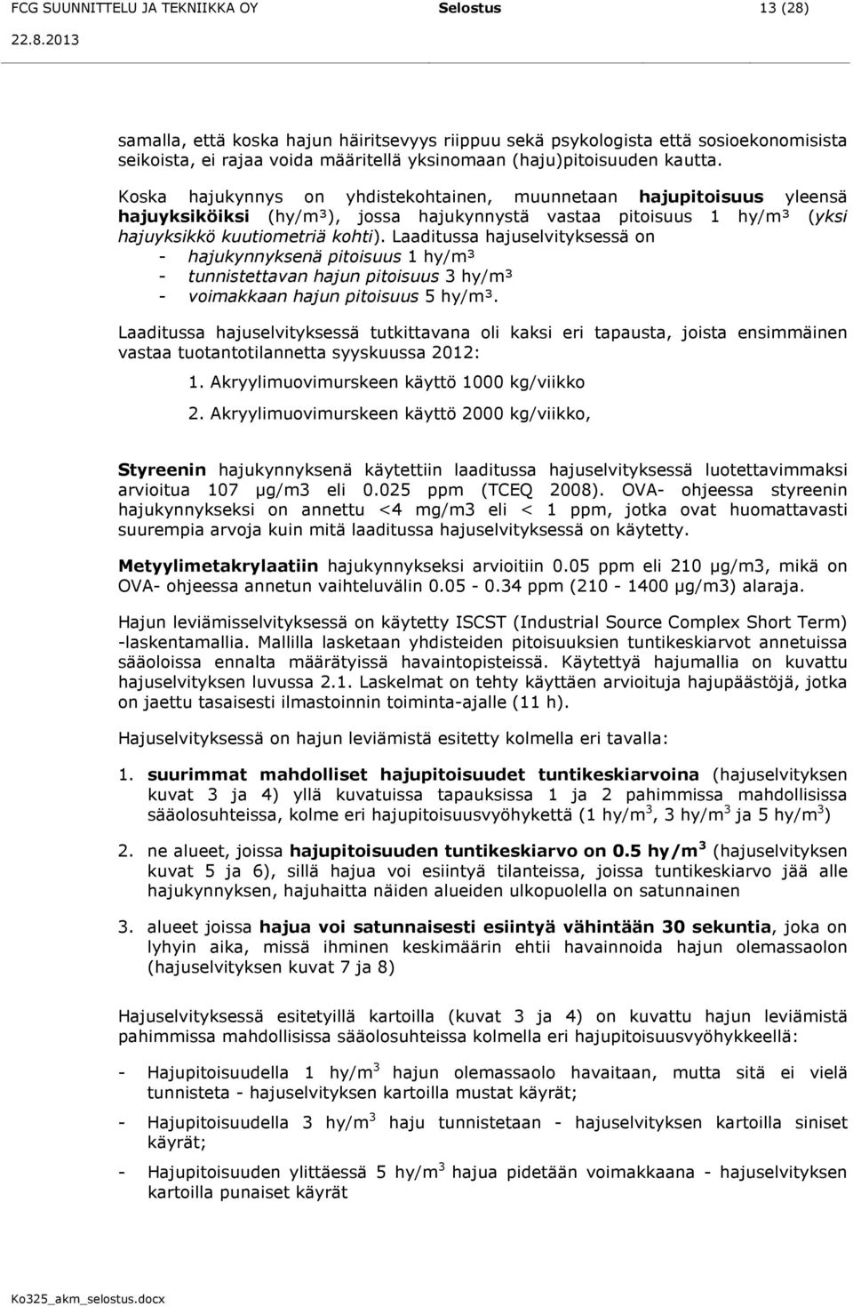 Koska hajukynnys on yhdistekohtainen, muunnetaan hajupitoisuus yleensä hajuyksiköiksi (hy/m³), jossa hajukynnystä vastaa pitoisuus 1 hy/m³ (yksi hajuyksikkö kuutiometriä kohti).