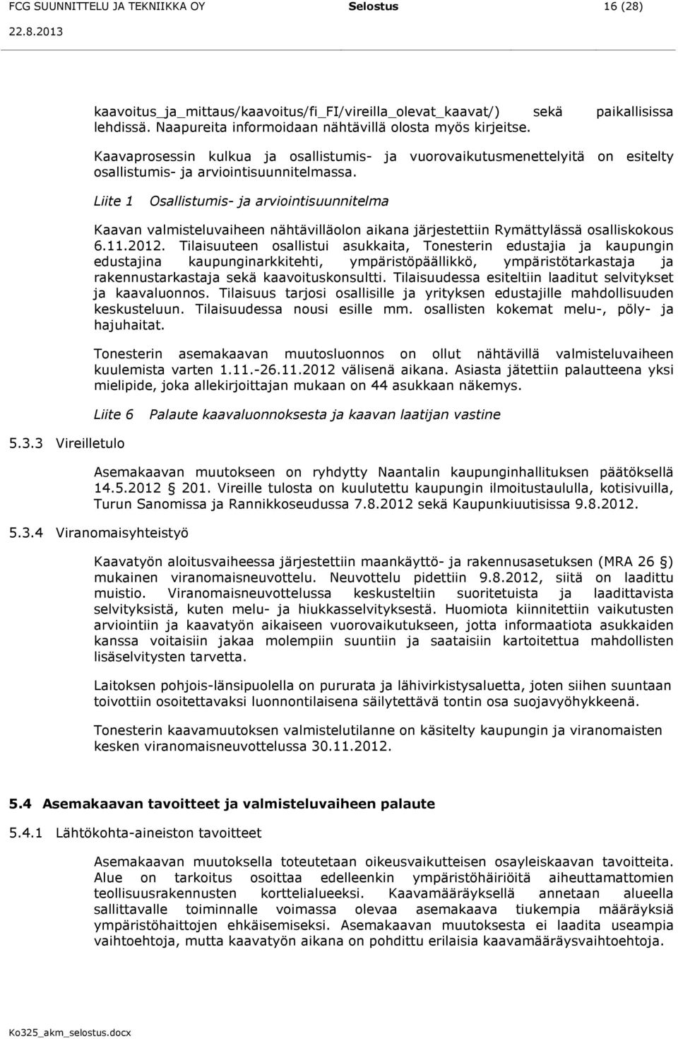 Liite 1 Osallistumis- ja arviointisuunnitelma Kaavan valmisteluvaiheen nähtävilläolon aikana järjestettiin Rymättylässä osalliskokous 6.11.2012.