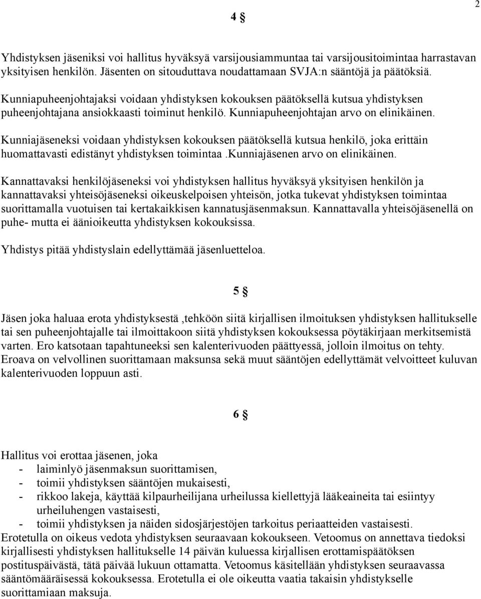 Kunniajäseneksi voidaan yhdistyksen kokouksen päätöksellä kutsua henkilö, joka erittäin huomattavasti edistänyt yhdistyksen toimintaa.kunniajäsenen arvo on elinikäinen.
