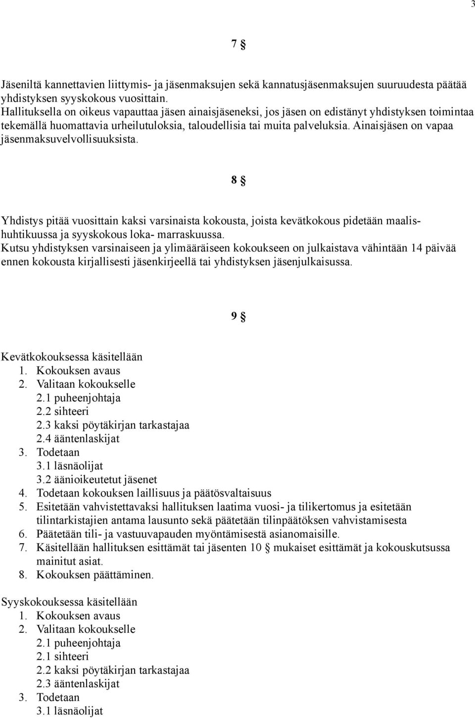 Ainaisjäsen on vapaa jäsenmaksuvelvollisuuksista. 8 Yhdistys pitää vuosittain kaksi varsinaista kokousta, joista kevätkokous pidetään maalishuhtikuussa ja syyskokous loka- marraskuussa.