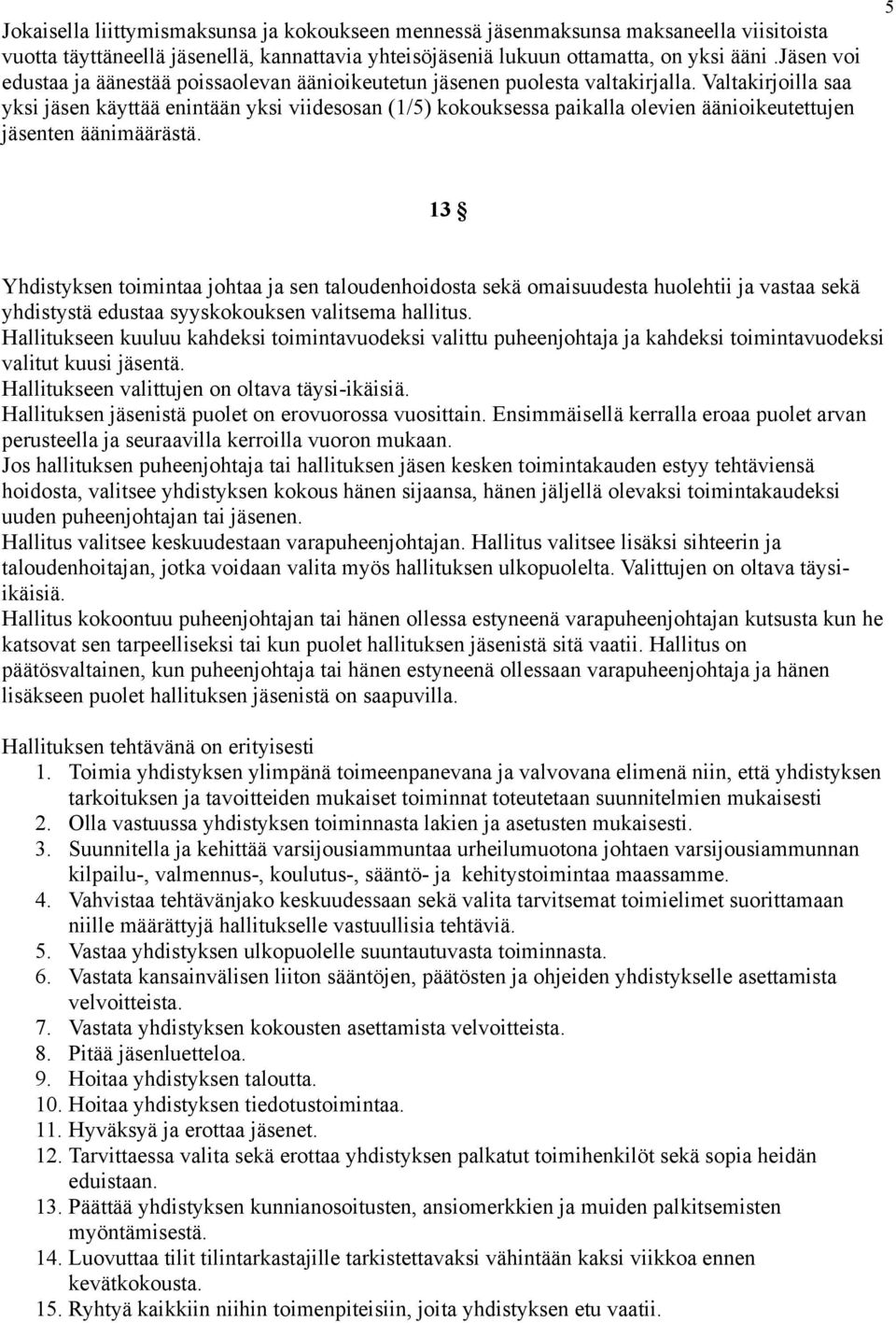 Valtakirjoilla saa yksi jäsen käyttää enintään yksi viidesosan (1/5) kokouksessa paikalla olevien äänioikeutettujen jäsenten äänimäärästä.