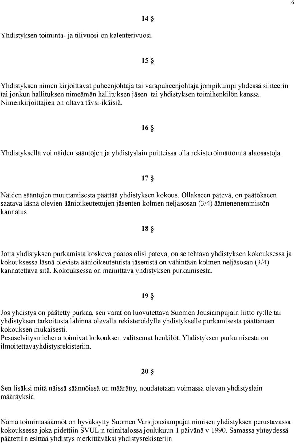 Nimenkirjoittajien on oltava täysi-ikäisiä. 16 Yhdistyksellä voi näiden sääntöjen ja yhdistyslain puitteissa olla rekisteröimättömiä alaosastoja.