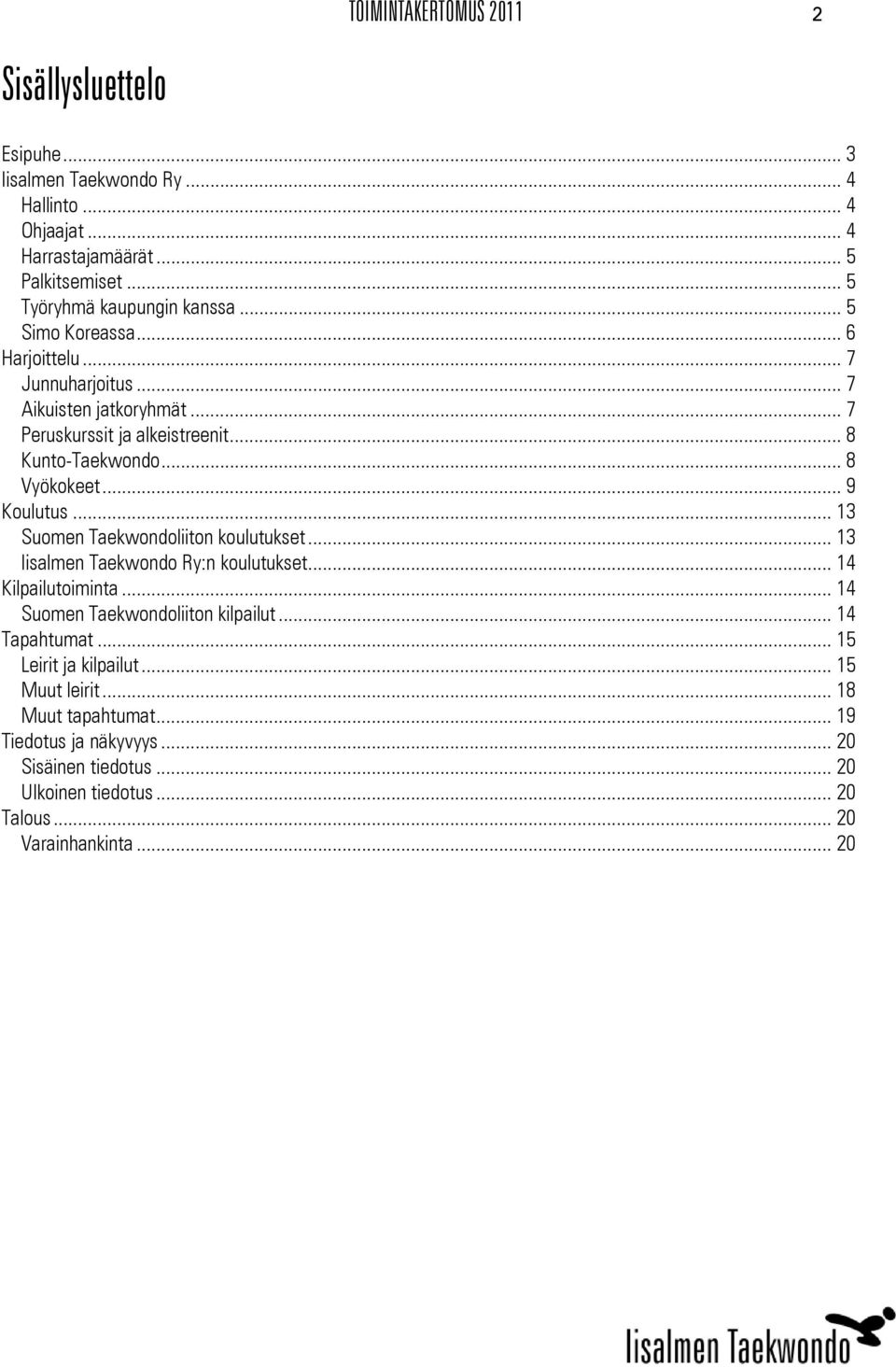 .. 8 Vyökokeet... 9 Koulutus... 13 Suomen Taekwondoliiton koulutukset... 13 Iisalmen Taekwondo Ry:n koulutukset... 14 Kilpailutoiminta... 14 Suomen Taekwondoliiton kilpailut.