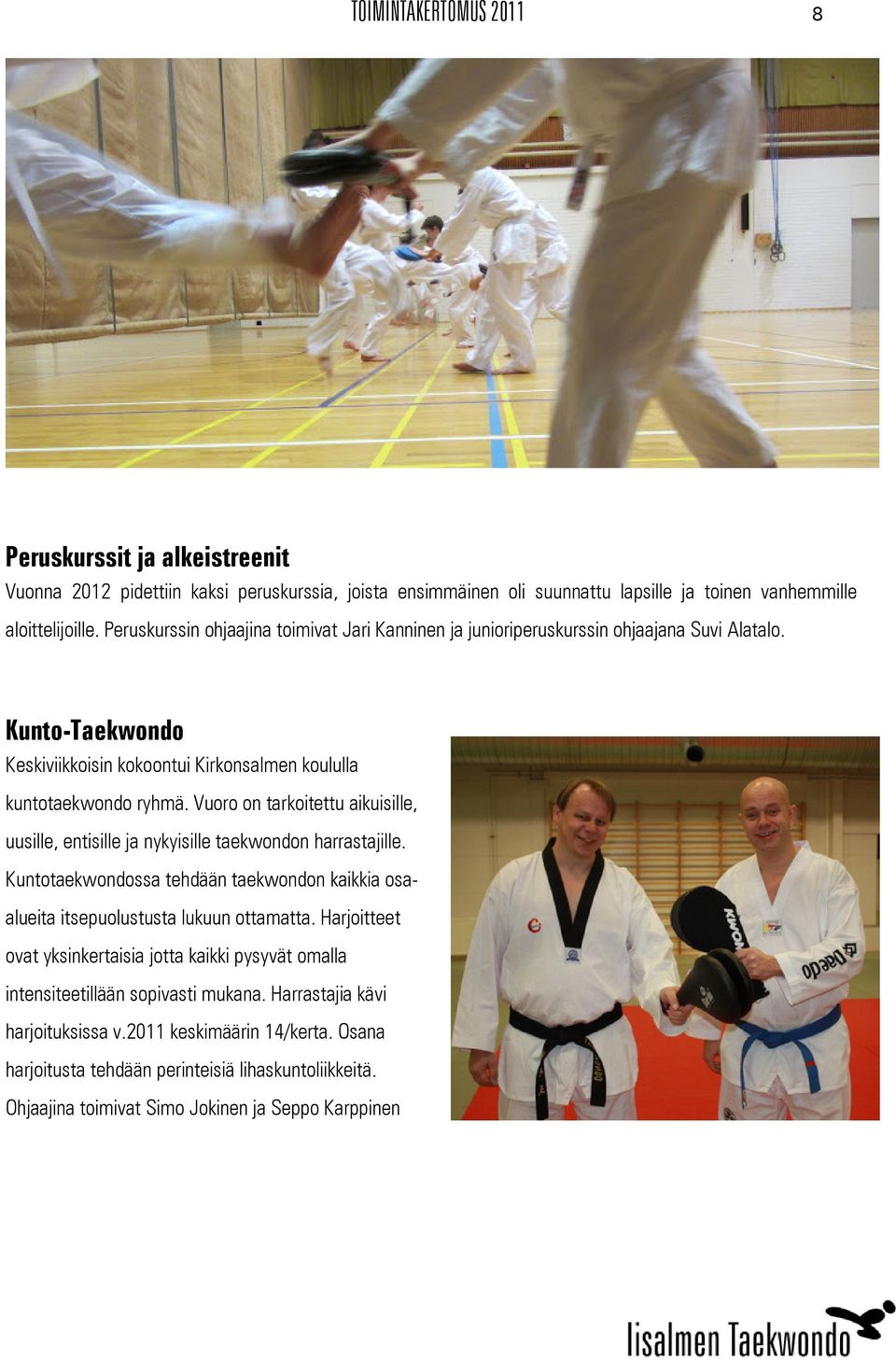 Vuoro on tarkoitettu aikuisille, uusille, entisille ja nykyisille taekwondon harrastajille. Kuntotaekwondossa tehdään taekwondon kaikkia osaalueita itsepuolustusta lukuun ottamatta.