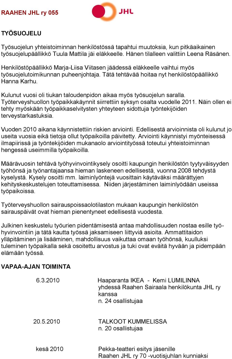 Kulunut vuosi oli tiukan taloudenpidon aikaa myös työsuojelun saralla. Työterveyshuollon työpaikkakäynnit siirrettiin syksyn osalta vuodelle 2011.