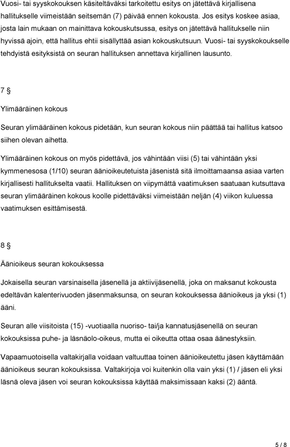 Vuosi- tai syyskokoukselle tehdyistä esityksistä on seuran hallituksen annettava kirjallinen lausunto.