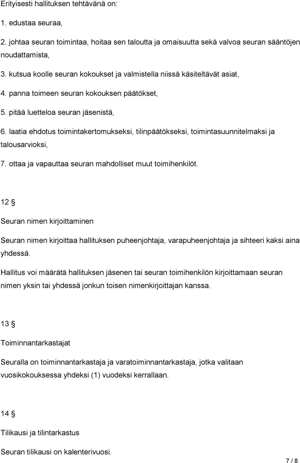 laatia ehdotus toimintakertomukseksi, tilinpäätökseksi, toimintasuunnitelmaksi ja talousarvioksi, 7. ottaa ja vapauttaa seuran mahdolliset muut toimihenkilöt.