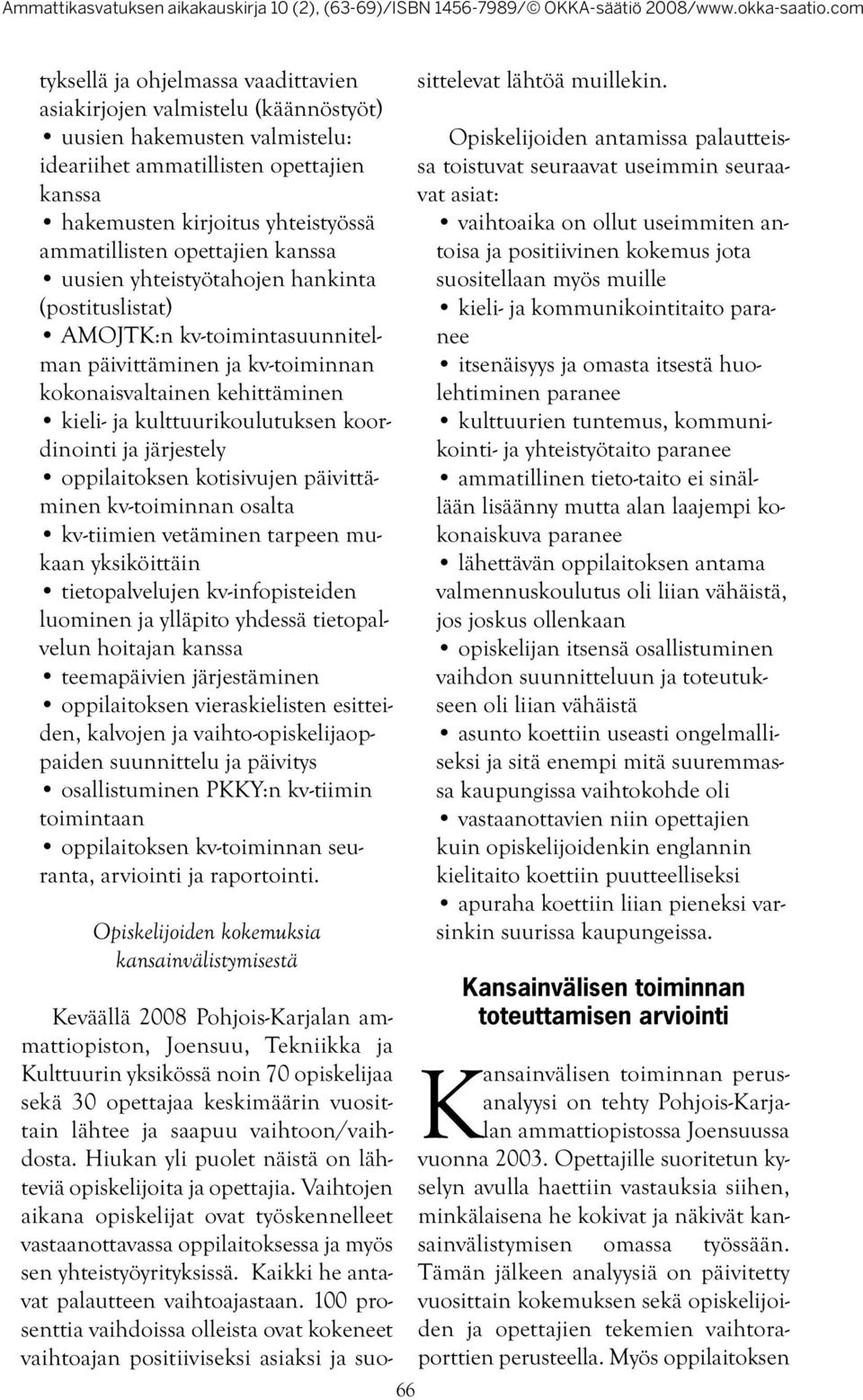 koordinointi ja järjestely oppilaitoksen kotisivujen päivittäminen kv-toiminnan osalta kv-tiimien vetäminen tarpeen mukaan yksiköittäin tietopalvelujen kv-infopisteiden luominen ja ylläpito yhdessä